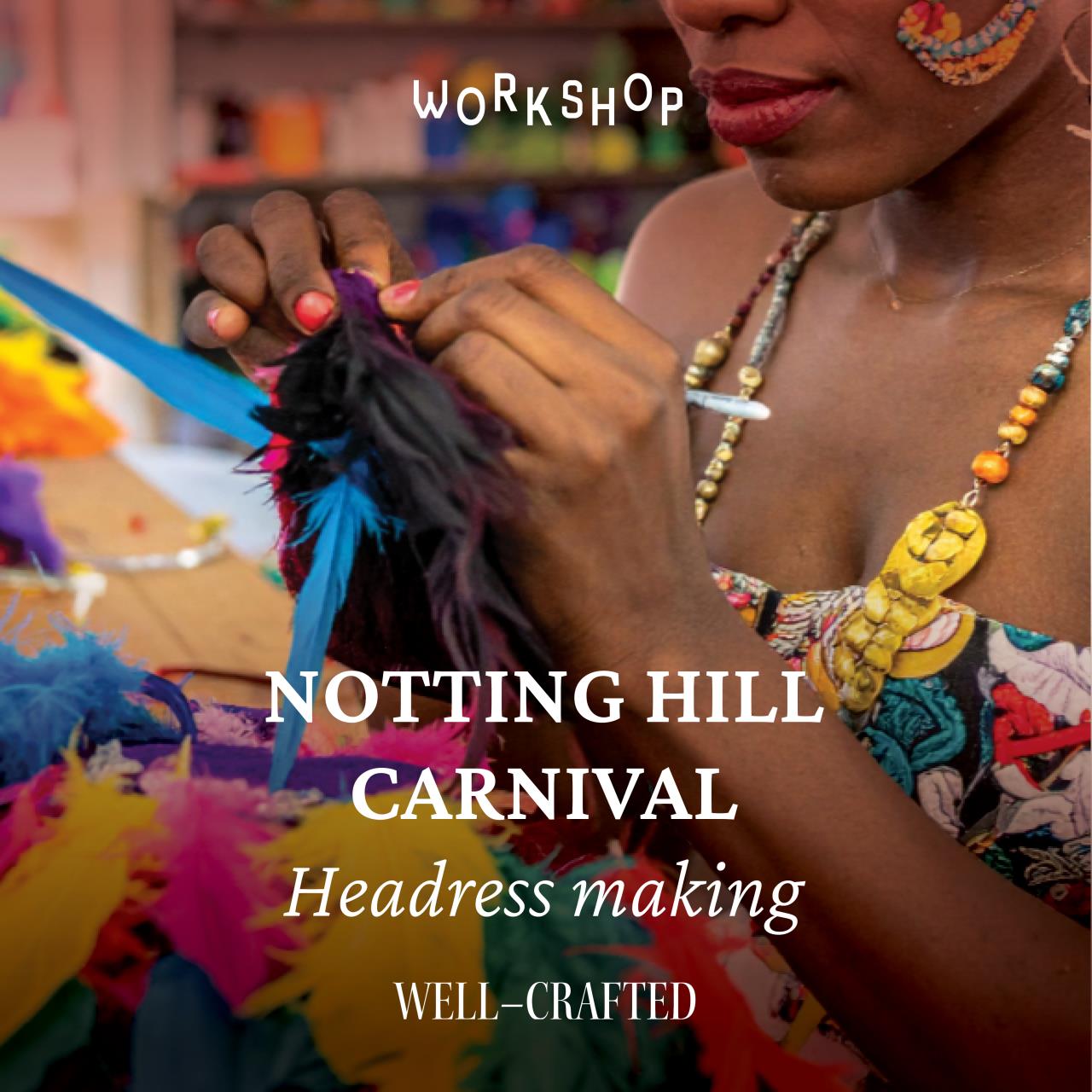 Well-Crafted – Notting Hill Carnival - Celebrate the spirit of Notting Hill Carnival by creating your own vibrant headpiece. Using bold colours, textures and embellishments, this workshop is all about self-expression, joy and movement.